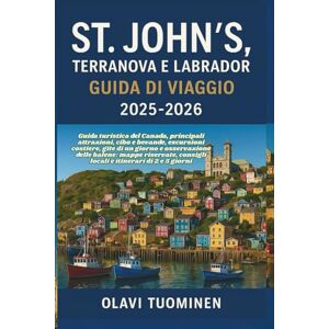 TUOMINEN, OLAVI ST. JOHN'S, TERRANOVA E LABRADOR GUIDA DI VIAGGIO 2025-2026: Guida turistica del Canada, principali attrazioni, cibo e bevande, escursioni costiere, ... e osservazione delle balene: mappe riservate, TUOMINEN, OLAVI ST. JOHN'S, TERRANOVA E LABRADOR GUIDA DI VIAGGIO 2025-2026: Guida turistica del Canada, principali attrazioni, cibo e bevande, escursioni costiere, ... e osservazione delle balene: mappe riservate,