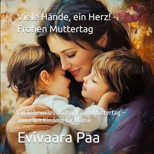 Paa, Evivaara Viele Hände, ein Herz! Für dich, Mama Frohen Muttertag: Ein liebevolles Malbuch zum Muttertag – Von allen Kindern für Mama Persönliches Geschenk ... Mama der Welt Malbuchserie zum Muttertag) Paa, Evivaara Viele Hände, ein Herz! Für dich, Mama Frohen Muttertag: Ein liebevolles Malbuch zum Muttertag – Von allen Kindern für Mama Persönliches Geschenk ... Mama der Welt Malbuchserie zum Muttertag)