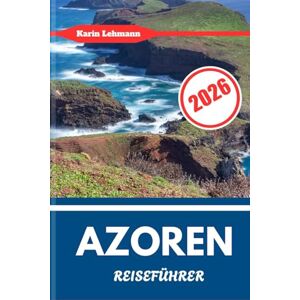 Lehmann, Karin AZOREN REISEFÜHRER 2026: Portugals atlantischer Archipel voller Natur, Kultur und Abenteuer Lehmann, Karin AZOREN REISEFÜHRER 2026: Portugals atlantischer Archipel voller Natur, Kultur und Abenteuer