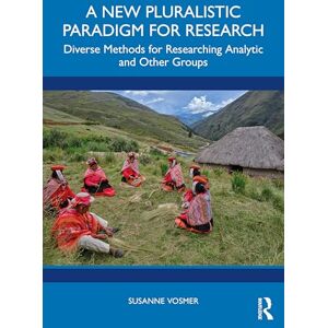 Vosmer, Susanne A New Pluralistic Paradigm for Research: Diverse Methods for Researching Analytic and Other Groups Vosmer, Susanne A New Pluralistic Paradigm for Research: Diverse Methods for Researching Analytic and Other Groups