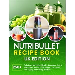 J. Collins, Rebecca Nutribullet Recipe Book UK Edition: 250+ Delicious Nutribullet Blender Smoothies, Juices, Milkshakes, and More for Weight Loss, Detox, Anti-Aging, and Lasting Wellness J. Collins, Rebecca Nutribullet Recipe Book UK Edition: 250+ Delicious Nutribullet Blender Smoothies, Juices, Milkshakes, and More for Weight Loss, Detox, Anti-Aging, and Lasting Wellness