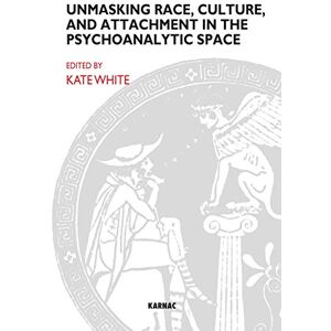 White, Kate Unmasking Race, Culture, and Attachment in the Psychoanalytic Space: What do we see? What do we think? What do we feel? (The John Bowlby Memorial Conference Monograph Series) White, Kate Unmasking Race, Culture, and Attachment in the Psychoanalytic Space: What do we see? What do we think? What do we feel? (The John Bowlby Memorial Conference Monograph Series)