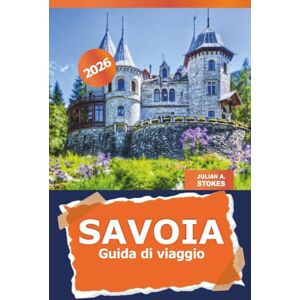 STOKES, JULIAN A. Savoia Guida di viaggio 2026: Esplora le attrazioni della Francia, le gemme nascoste, i siti storici e la cultura locale, pianificatore di itinerari e avventure STOKES, JULIAN A. Savoia Guida di viaggio 2026: Esplora le attrazioni della Francia, le gemme nascoste, i siti storici e la cultura locale, pianificatore di itinerari e avventure