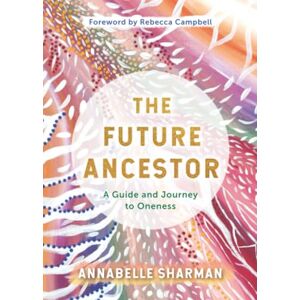 SHARMAN, ANNABELLE The Future Ancestor: A Guide and Journey to Oneness SHARMAN, ANNABELLE The Future Ancestor: A Guide and Journey to Oneness