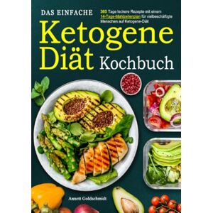 Goldschmidt, Annett Das einfache Ketogene -Diät Kochbuch: 365 Tage leckere Rezepte mit einem 14-Tage-Mahlzeitenplan für vielbeschäftigte Menschen auf Ketogene-Diät Goldschmidt, Annett Das einfache Ketogene -Diät Kochbuch: 365 Tage leckere Rezepte mit einem 14-Tage-Mahlzeitenplan für vielbeschäftigte Menschen auf Ketogene-Diät