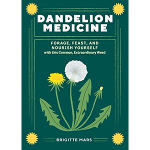 Mars, Brigitte Dandelion Medicine, 2nd Edition: Forage, Feast, and Nourish Yourself with This Extraordinary Weed Mars, Brigitte Dandelion Medicine, 2nd Edition: Forage, Feast, and Nourish Yourself with This Extraordinary Weed
