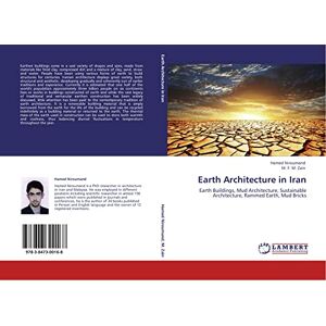 Niroumand, Hamed Earth Architecture in Iran: Earth Buildings, Mud Architecture, Sustainable Architecture, Rammed Earth, Mud Bricks Niroumand, Hamed Earth Architecture in Iran: Earth Buildings, Mud Architecture, Sustainable Architecture, Rammed Earth, Mud Bricks