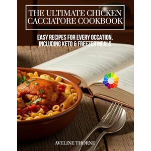 THORNE, AVELINE The Ultimate Chicken Cacciatore Cookbook:: Easy Recipes for Every Occation, Including Keto & Freezer Meals THORNE, AVELINE The Ultimate Chicken Cacciatore Cookbook:: Easy Recipes for Every Occation, Including Keto & Freezer Meals