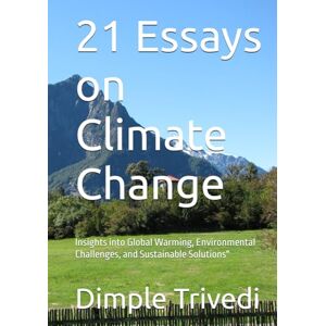 Trivedi, Dimple Atul 21 Essays on Climate Change: Insights into Global Warming, Environmental Challenges, and Sustainable Solutions" (Essay Writing) Trivedi, Dimple Atul 21 Essays on Climate Change: Insights into Global Warming, Environmental Challenges, and Sustainable Solutions" (Essay Writing)