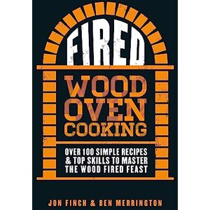 Finch, Jon Fired: Over 100 simple recipes & top skills to master the wood fired feast Finch, Jon Fired: Over 100 simple recipes & top skills to master the wood fired feast