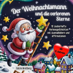 Breitberg, Catrin Der Weihnachtsmann und die verschwundenen Sterne: Zauberhafte Gute Nacht Geschichten zur Weihnachtszeit für Kinder ab 3 Jahren inkl. Affirmationen und Ausmalbilder Breitberg, Catrin Der Weihnachtsmann und die verschwundenen Sterne: Zauberhafte Gute Nacht Geschichten zur Weihnachtszeit für Kinder ab 3 Jahren inkl. Affirmationen und Ausmalbilder