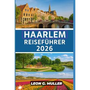 G. MULLER, LEON HAARLEM REISEFÜHRER 2026: „Entdecken Sie atemberaubende Wunder und lassen Sie sich von der Magie der Natur verzaubern wie nie zuvor.“ (“Travel the World”) G. MULLER, LEON HAARLEM REISEFÜHRER 2026: „Entdecken Sie atemberaubende Wunder und lassen Sie sich von der Magie der Natur verzaubern wie nie zuvor.“ (“Travel the World”)