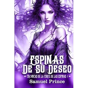Prince, Samuel ESPINAS DE SU DESEO: Una colección de romance erótico y oscuro de su primera vez con el Príncipe Espina. (LAS CRÓNICAS DE THORN COURT) Prince, Samuel ESPINAS DE SU DESEO: Una colección de romance erótico y oscuro de su primera vez con el Príncipe Espina. (LAS CRÓNICAS DE THORN COURT)