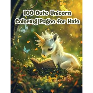J. Sykes, Gary 100 Cute Unicorn Coloring Pages for Kids: A Magical Coloring Book Filled with Rainbows, Stars, and Smiling Unicorns for Girls and Boys Ages 3–8 J. Sykes, Gary 100 Cute Unicorn Coloring Pages for Kids: A Magical Coloring Book Filled with Rainbows, Stars, and Smiling Unicorns for Girls and Boys Ages 3–8