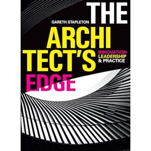 Stapleton, Gareth The Architect’s Edge: Innovation, Leadership and Practice Stapleton, Gareth The Architect’s Edge: Innovation, Leadership and Practice
