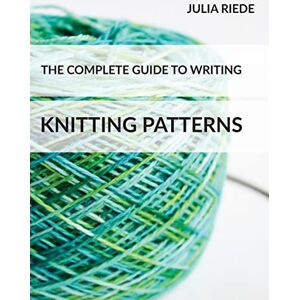 Riede, Julia The Complete Guide to Writing Knitting Patterns: The complete guide on creating, publishing and selling your own knitting patterns: Volume 3 (Knitting in Plain English) Riede, Julia The Complete Guide to Writing Knitting Patterns: The complete guide on creating, publishing and selling your own knitting patterns: Volume 3 (Knitting in Plain English)