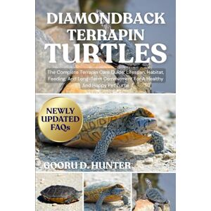 HUNTER, GOORU D DIAMONDBACK TERRAPIN TURTLES: The Complete Terrapin Care Guide: Lifespan, Habitat, Feeding, And Long-Term Commitment For A Healthy And Happy Pet Turtle HUNTER, GOORU D DIAMONDBACK TERRAPIN TURTLES: The Complete Terrapin Care Guide: Lifespan, Habitat, Feeding, And Long-Term Commitment For A Healthy And Happy Pet Turtle