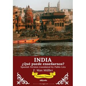 F. Max Müller India ¿Qué puede enseñarnos Spanish Version of India: What can it teach us? F. Max Müller India ¿Qué puede enseñarnos Spanish Version of India: What can it teach us?