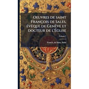 Oeuvres de saint François de Sales, Ã(c)vÃaque de Genève et docteur de l'Église Oeuvres de saint François de Sales, Ã(c)vÃaque de Genève et docteur de l'Église