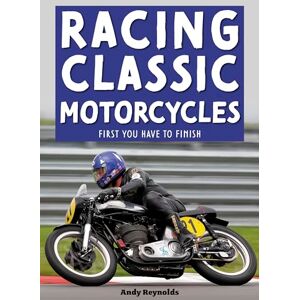Reynolds, Andy Racing Classic Motorcycles: First you have to finish Reynolds, Andy Racing Classic Motorcycles: First you have to finish