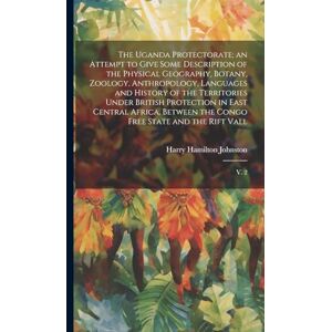 Johnston, Harry Hamilton The Uganda Protectorate; an Attempt to Give Some Description of the Physical Geography, Botany, Zoology, Anthropology, Languages and History of the ... the Congo Free State and the Rift Vall: V. 2 Johnston, Harry Hamilton The Uganda Protectorate; an Attempt to Give Some Description of the Physical Geography, Botany, Zoology, Anthropology, Languages and History of the ... the Congo Free State and the Rift Vall: V. 2