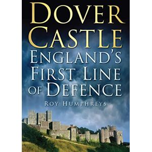Humphreys, Roy Dover Castle: England's First Line of Defence Humphreys, Roy Dover Castle: England's First Line of Defence