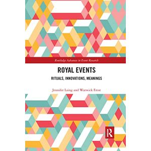 Laing, Jennifer Royal Events: Rituals, Innovations, Meanings (Routledge Advances in Event Research Series) Laing, Jennifer Royal Events: Rituals, Innovations, Meanings (Routledge Advances in Event Research Series)