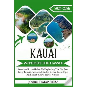 Press, Journeymap KAUAI WITHOUT THE HASSLE 2025 2026: Your No-Stress Guide To Exploring The Island’s Top Attractions, Hidden Gems, Local Tips And Must-Know Travel Advice Press, Journeymap KAUAI WITHOUT THE HASSLE 2025 2026: Your No-Stress Guide To Exploring The Island’s Top Attractions, Hidden Gems, Local Tips And Must-Know Travel Advice