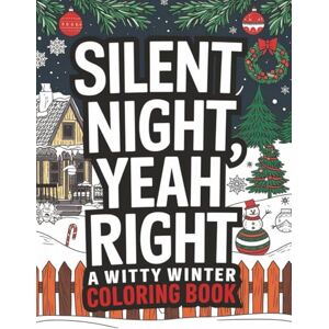 Publishing, Oubliette Silent Night, Yeah Right:: A Witty Winter Coloring Book Publishing, Oubliette Silent Night, Yeah Right:: A Witty Winter Coloring Book