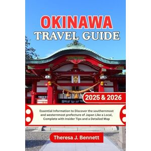 Bennett, Theresa J. Okinawa Travel Guide 2025 & 2026: Essential Information to Discover the southernmost and westernmost prefecture of Japan Like a Local, Complete with ... a Detailed Map (See It Local, Map It Right) Bennett, Theresa J. Okinawa Travel Guide 2025 & 2026: Essential Information to Discover the southernmost and westernmost prefecture of Japan Like a Local, Complete with ... a Detailed Map (See It Local, Map It Right)