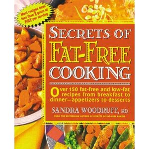 Woodruff, Sandra Secrets of Fat-Free Cooking: Over 150 Fat-Free and Low-Fat Recipes from Breakfast to Dinner -- Appetizers to Desserts: A Cookbook Woodruff, Sandra Secrets of Fat-Free Cooking: Over 150 Fat-Free and Low-Fat Recipes from Breakfast to Dinner -- Appetizers to Desserts: A Cookbook