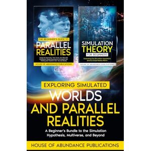 House of Abundance Publications Exploring Simulated Worlds & Parallel Realities: A Beginner's Bundle to the Simulation Hypothesis, Multiverse, and Beyond House of Abundance Publications Exploring Simulated Worlds & Parallel Realities: A Beginner's Bundle to the Simulation Hypothesis, Multiverse, and Beyond