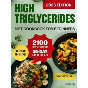 Joy, Emily High Triglycerides Diet Cookbook for Beginners: A Complete Guide with 2100 Days of Heart-Healthy, Nutritious & Easy Recipes to Lower Triglycerides. ... Diet Made Simple: Easy & Delicious Recipes) Joy, Emily High Triglycerides Diet Cookbook for Beginners: A Complete Guide with 2100 Days of Heart-Healthy, Nutritious & Easy Recipes to Lower Triglycerides. ... Diet Made Simple: Easy & Delicious Recipes)