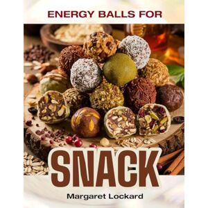 LOCKARD, MARGARET ENERGY BALLS FOR SNACK: Top 50 Irresistible Homemade-Inspired Energy Ball Recipes – Small-Batch, Healthy, and Perfect for Snacking! A Cookbook (SNACK FOR EVERYONE) LOCKARD, MARGARET ENERGY BALLS FOR SNACK: Top 50 Irresistible Homemade-Inspired Energy Ball Recipes – Small-Batch, Healthy, and Perfect for Snacking! A Cookbook (SNACK FOR EVERYONE)