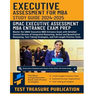 Publication, Test Treasure Executive Assessment Study Guide 2024-2025: Master the GMAC Executive MBA Entrance Exam with Detailed Content Review of Integrated Reasoning, Verbal ... and Two Full-Length Practice Tests Publication, Test Treasure Executive Assessment Study Guide 2024-2025: Master the GMAC Executive MBA Entrance Exam with Detailed Content Review of Integrated Reasoning, Verbal ... and Two Full-Length Practice Tests