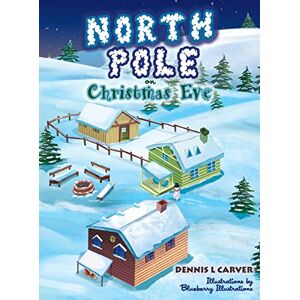 Carver, Dennis L North Pole on Christmas Eve Carver, Dennis L North Pole on Christmas Eve