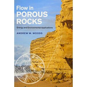 Woods, Andrew W. Flow in Porous Rocks: Energy and Environmental Applications Woods, Andrew W. Flow in Porous Rocks: Energy and Environmental Applications