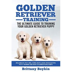 Boykin, Brittany Golden Retriever Training The Ultimate Guide to Training Your Golden Retriever Puppy: Includes Sit, Stay, Heel, Come, Crate, Leash, Socialization, Potty Training and How to Eliminate Bad Habits Boykin, Brittany Golden Retriever Training The Ultimate Guide to Training Your Golden Retriever Puppy: Includes Sit, Stay, Heel, Come, Crate, Leash, Socialization, Potty Training and How to Eliminate Bad Habits