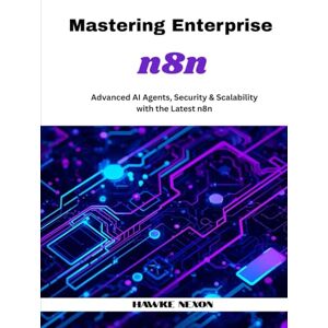 Nexon, Hawke Mastering Enterprise n8n: Advanced AI Agents, Security & Scalability with the Latest n8n (Mastering n8n Series) Nexon, Hawke Mastering Enterprise n8n: Advanced AI Agents, Security & Scalability with the Latest n8n (Mastering n8n Series)