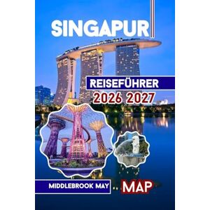 May, MiddleBrook Singapur Reiseführer 2026 2027: Kultur, Gärten, Familienabenteuer, Tipps für Erstbesucher und Sentosa Island mit Karten und Fotos in Südostasien May, MiddleBrook Singapur Reiseführer 2026 2027: Kultur, Gärten, Familienabenteuer, Tipps für Erstbesucher und Sentosa Island mit Karten und Fotos in Südostasien