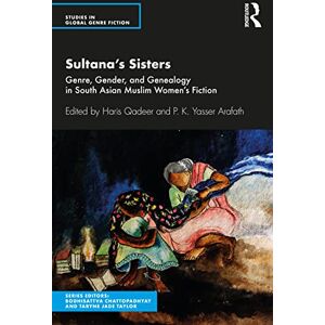 Sultana’s Sisters: Genre, Gender, and Genealogy in South Asian Muslim Women's Fiction (Studies in Global Genre Fiction) Sultana’s Sisters: Genre, Gender, and Genealogy in South Asian Muslim Women's Fiction (Studies in Global Genre Fiction)