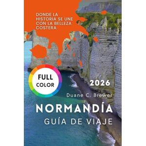 Brewer, Duane C. NORMANDÍA GUÍA DE VIAJE 2026: Donde la historia se une con la belleza costera Brewer, Duane C. NORMANDÍA GUÍA DE VIAJE 2026: Donde la historia se une con la belleza costera