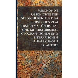 Anonymous Mirchond's Geschichte der Seldschuken aus dem Persischen zum ersten mal Ã1/4bersetzt und mit historishen, geographischen und literarischen Anmerkungen erläutert Anonymous Mirchond's Geschichte der Seldschuken aus dem Persischen zum ersten mal Ã1/4bersetzt und mit historishen, geographischen und literarischen Anmerkungen erläutert