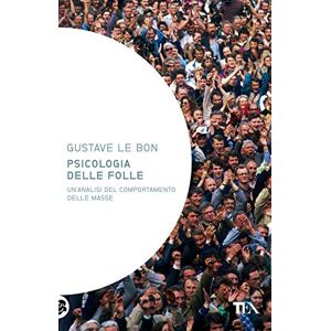 Le Bon, Gustave Psicologia delle folle Le Bon, Gustave Psicologia delle folle
