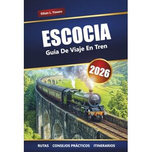 Travers, Ethan L. Escocia Guía De Viaje En Tren 2026: Explora pintorescos viajes en tren, ciudades históricas y paisajes impresionantes en las Tierras Altas de Escocia Travers, Ethan L. Escocia Guía De Viaje En Tren 2026: Explora pintorescos viajes en tren, ciudades históricas y paisajes impresionantes en las Tierras Altas de Escocia