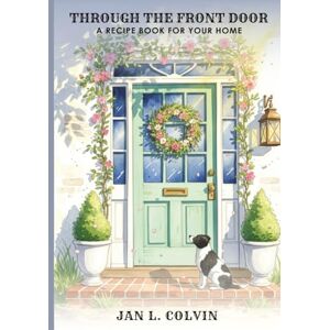 Colvin, Jan L. Through The Front Door: A Recipe Book For Your Home Colvin, Jan L. Through The Front Door: A Recipe Book For Your Home