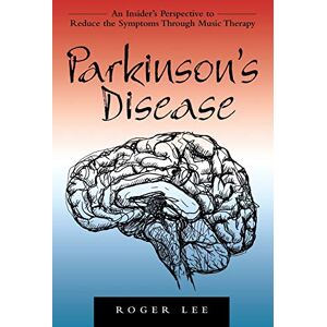 Lee Parkinson's Disease: An Insider's Perspective to Reduce the Symptoms Through Music Therapy Lee Parkinson's Disease: An Insider's Perspective to Reduce the Symptoms Through Music Therapy