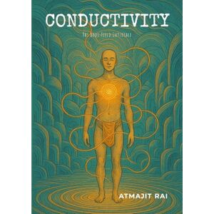 Rai, Atmajit Conductivity: The Body-Field Interface Rai, Atmajit Conductivity: The Body-Field Interface