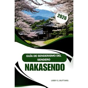 Buttars, Libby C. GUÍA DE SENDERISMO DEL SENDERO NAKASENDO 2026: Un viaje inolvidable a través de las históricas ciudades postales y los pintorescos senderos de montaña de Japón. Buttars, Libby C. GUÍA DE SENDERISMO DEL SENDERO NAKASENDO 2026: Un viaje inolvidable a través de las históricas ciudades postales y los pintorescos senderos de montaña de Japón.