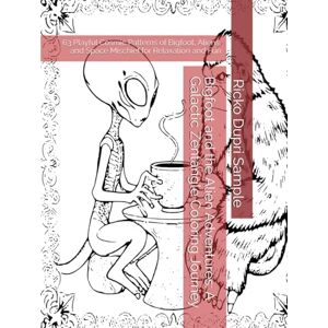 Sample, Ricko Dupri Bigfoot and the Alien Adventures: A Galactic Zentangle Coloring Journey: 63 Playful Cosmic Patterns of Bigfoot, Aliens, and Space Mischief for Relaxation and Fun Sample, Ricko Dupri Bigfoot and the Alien Adventures: A Galactic Zentangle Coloring Journey: 63 Playful Cosmic Patterns of Bigfoot, Aliens, and Space Mischief for Relaxation and Fun